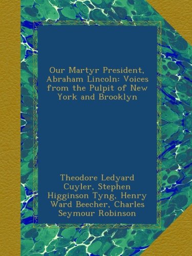 Our Martyr President, Abraham Lincoln: Voices from the Pulpit of New York and Brooklyn