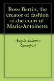 Rose Bertin, the creator of fashion at the court of Marie-Antoinette