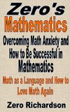 Overcoming Math Anxiety and How to Be Successful in Mathematics: The Language of Mathematics and How to Love Math Again (Zero's Mathematics Book 0)
