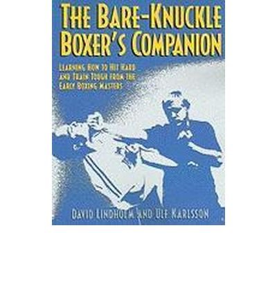 [ THE BARE-KNUCKLE BOXER'S COMPANION: LEARNING HOW TO HIT HARD AND TRAIN TOUGH FROM THE EARLY BOXING MASTERS [ THE BARE-KNUCKLE BOXER'S COMPANION: LEARNING HOW TO HIT HARD AND TRAIN TOUGH FROM THE EARLY BOXING MASTERS ] BY LINDHOLM, DAVID ( AUTHOR )APR-01