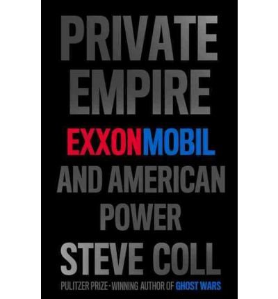 [ Private Empire: ExxonMobil and American Power ] By Coll, Steve ( Author ) [ 2012 ) [ Hardcover ]