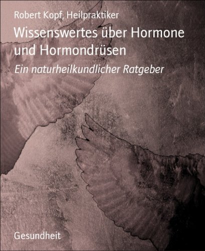 Wissenswertes Ã¼ber Hormone und HormondrÃ¼sen: Ein naturheilkundlicher Ratgeber (German Edition)