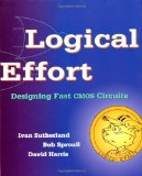 Logical Effort: Designing Fast CMOS Circuits (The Morgan Kaufmann Series in Computer Architecture and Design)