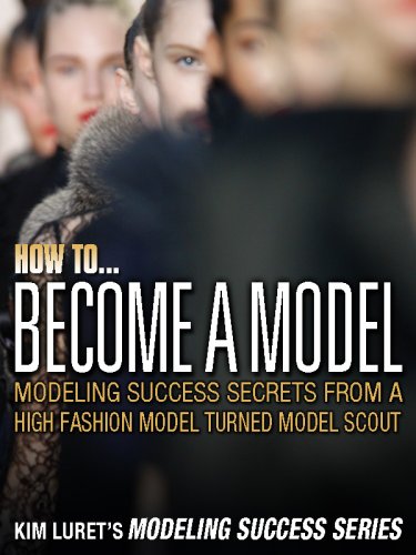 How to Become A Model (Kim Luret Modeling Success Series Book 2)