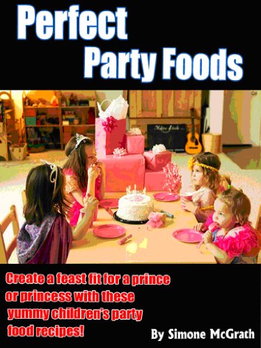 Perfect Kids Party Foods: Create A Feast Fit For A Prince Or Princess With These Yummy Children's Party Food Recipes