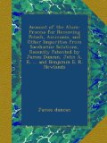 Account of the Alum-Process for Removing Potash, Ammonia, and Other Impurities from Saccharine Solutions, Recently Patented by James Duncan, John A. R. ... and Benjamin E. R. Newlands