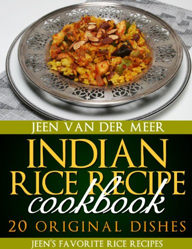 Indian Rice Recipe Cookbook: 20 Original Dishes (Jeen's favorite Rice Recipes Book 3)