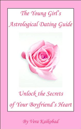 The Young Girl's Astrological Dating Guide - Unlock the Secrets of Your Boyfriend's Heart