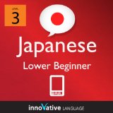 Learn Japanese - Level 3: Lower Beginner Japanese Volume 1 (Enhanced Version): Lessons 1-25 with Audio (Innovative Language Series - Learn Japanese from Absolute Beginner to Advanced)