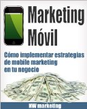 Marketing MÃ³vil (CÃ³mo implementar estrategias de mobile marketing en tu negocio nÂº 1) (Spanish Edition)