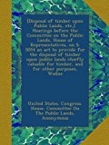 [Disposal of timber upon Public Lands, etc,]. Hearings before the Committee on the Public Lands, House of Representatives, on S. 5054 an act to ... for timber, and for other purposes, Wedne