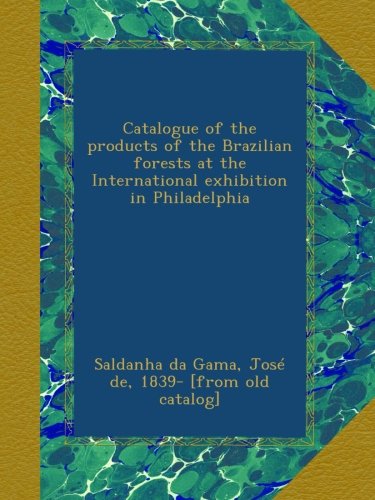 Catalogue of the products of the Brazilian forests at the International exhibition in Philadelphia