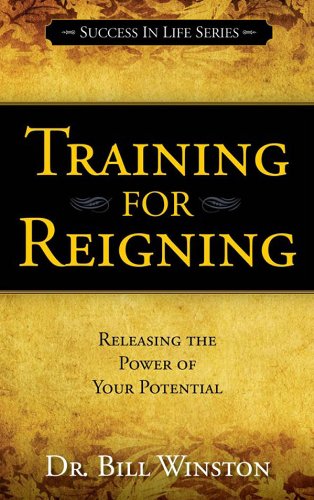 Training for Reigning: Releasing the Power of your Potential (Success in Life Series)