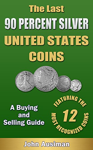 The Last 90 Percent Silver United States Coins - A Buying and Selling Guide (U.S. Silver Coin Series Book 1)