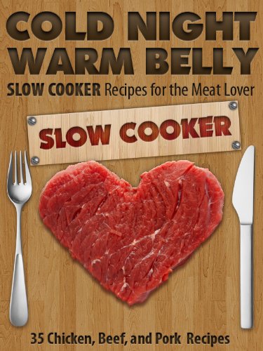 Cold Night Warm Belly: 35 Chicken, Beef, and Pork Slow Cooker Recipes For the Meat Lover (Cold Night Warm Belly Slow Cooker Recipes)