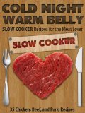 Cold Night Warm Belly: 35 Chicken, Beef, and Pork Slow Cooker Recipes For the Meat Lover (Cold Night Warm Belly Slow Cooker Recipes)