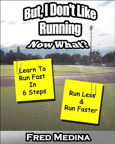 But I Don't Like Running, Now What? Learn To Run Fast In 6 Steps