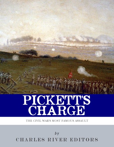 Pickett's Charge: The History and Legacy of the Civil War's Most Famous Assault
