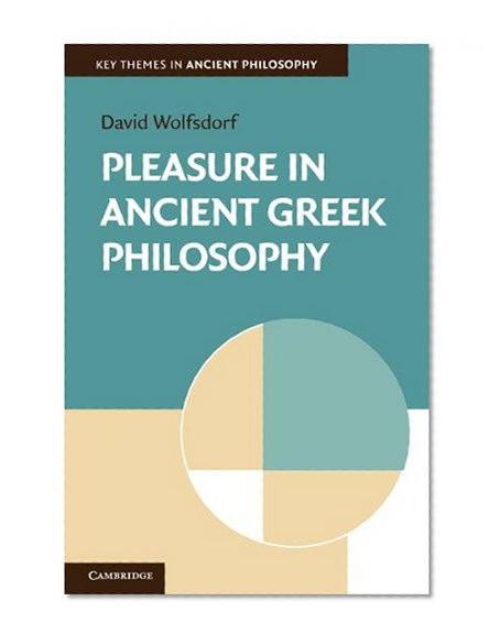 Pleasure in Ancient Greek Philosophy (Key Themes in Ancient Philosophy)