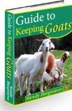 Guide to Keeping Goats--Raising Goats for Fun and Profit! AAA+++ New Version
