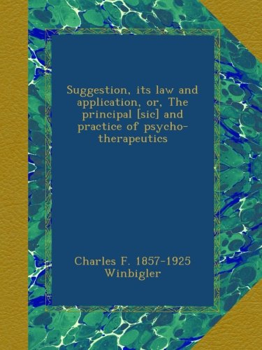 Suggestion, its law and application, or, The principal [sic] and practice of psycho-therapeutics
