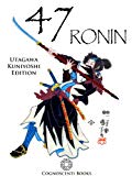 47 Ronin: Utagawa Kuniyoshi Edition (Cognoscenti Books)