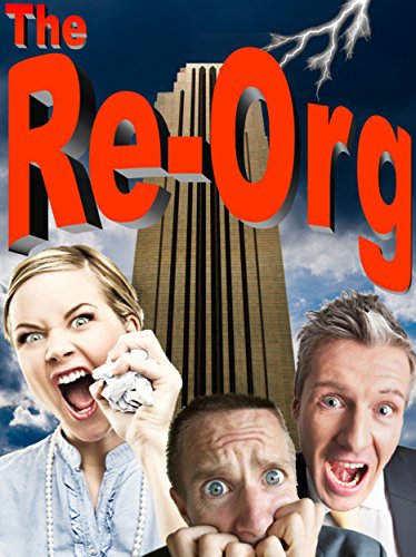 The Re-Org: The Outrageous Corporate Comedy That Might Just Save Your Life.