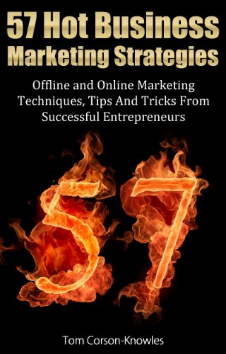 57 Hot Business Marketing Strategies: Offline and Online Marketing Techniques, Tips and Tricks from Successful Entrepreneurs
