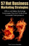 57 Hot Business Marketing Strategies: Offline and Online Marketing Techniques, Tips and Tricks from Successful Entrepreneurs