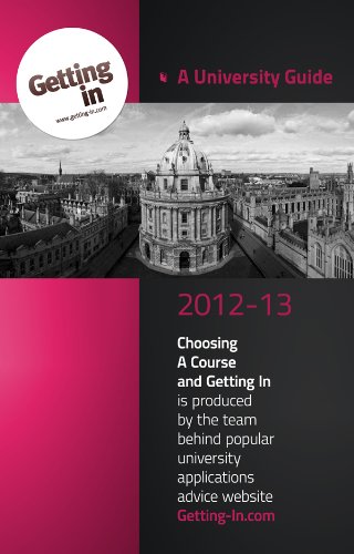UNIVERSITY GUIDE 2012-2013: Choosing a Course and Getting In is produced by the team behind popular university applications advice website www.getting-in.com