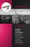 UNIVERSITY GUIDE 2012-2013: Choosing a Course and Getting In is produced by the team behind popular university applications advice website www.getting-in.com