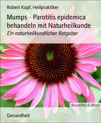 Mumps - Parotitis epidemica behandeln mit Naturheilkunde: Ein naturheilkundlicher Ratgeber (German Edition)