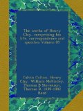 The works of Henry Clay, comprising his life, correspondence and speeches Volume 09