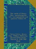 The works of Henry Clay, comprising his life, correspondence and speeches Volume 04