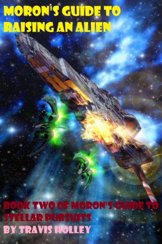 Moron's Guide to Raising an Alien (Moron's Guide to Stellar Pursuits Book 2)