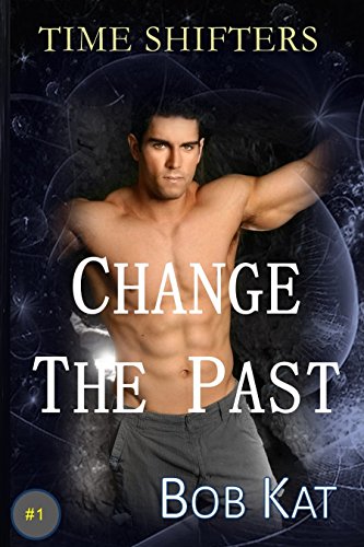 CHANGE THE PAST: Time Shifters Book #1 (Time Shifters Romance / Time Travel)