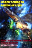 Moron's Guide to Raising an Alien (Moron's Guide to Stellar Pursuits Book 2)