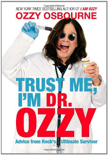 Trust Me, I'm Dr. Ozzy: Advice from Rock's Ultimate Survivor