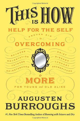 This Is How: Proven Aid in Overcoming Shyness, Molestation, Fatness, Spinsterhood, Grief, Disease, Lushery, Decrepitude & More. For Young and Old Alike.