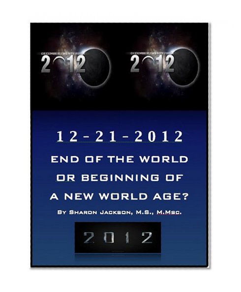12-21-2012 END OF THE WORLD OR BEGINNING OF A NEW WORLD AGE?