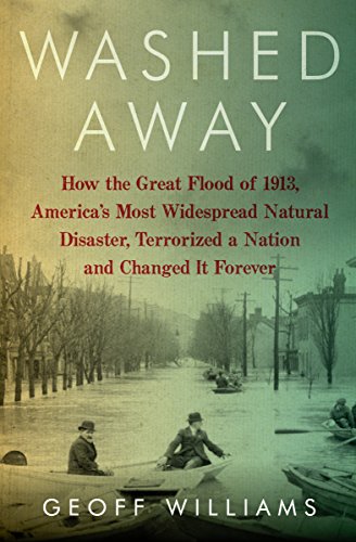 Washed Away: How the Great Flood of 1913, America's Most Widespread Natural Disaster, Terrorized a Nation and Changed It Forever (English Edition)