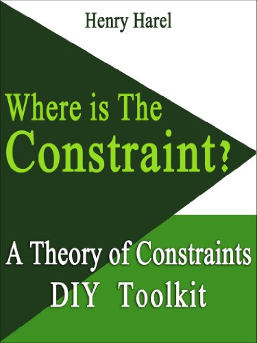 WHERE IS THE CONSTRAINT? (A Theory of Constraints DIY Toolkit Book 1)