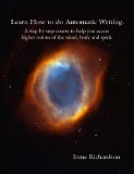 Learn How to do Automatic Writing - A step by step guide to access higher realms of the mind, body and spirit.
