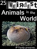 25 Weirdest Animals in the World! Amazing facts, photos and video links to the strangest creatures on the planet. (25 Amazing Animals Series Book 1)