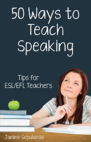 Fifty Ways to Teach Speaking: Tips for ESL/EFL Teachers