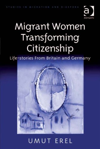 Migrant Women Transforming Citizenship: Life-stories From Britain and Germany (Studies in Migration and Diaspora)