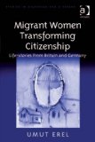 Migrant Women Transforming Citizenship: Life-stories From Britain and Germany (Studies in Migration and Diaspora)
