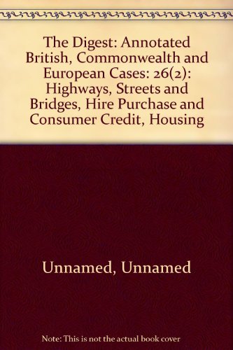The Digest: Annotated British, Commonwealth and European Cases: 26(2): Highways, Streets and Bridges, Hire Purchase and Consumer Credit, Housing