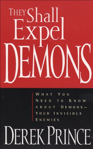 They Shall Expel Demons: What You Need to Know about Demons--Your Invisible Enemies (English Edition)