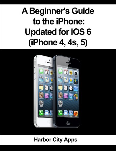 A Beginner's Guide to the iPhone: Updated for iOS 6 (iPhone 4, 4s, 5)